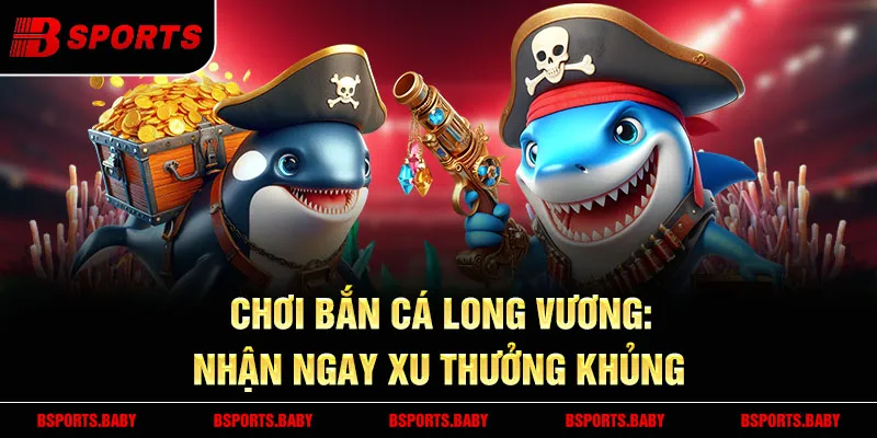 Bắn cá long vương Bsport chơi trên đa nền tảng dễ dàng