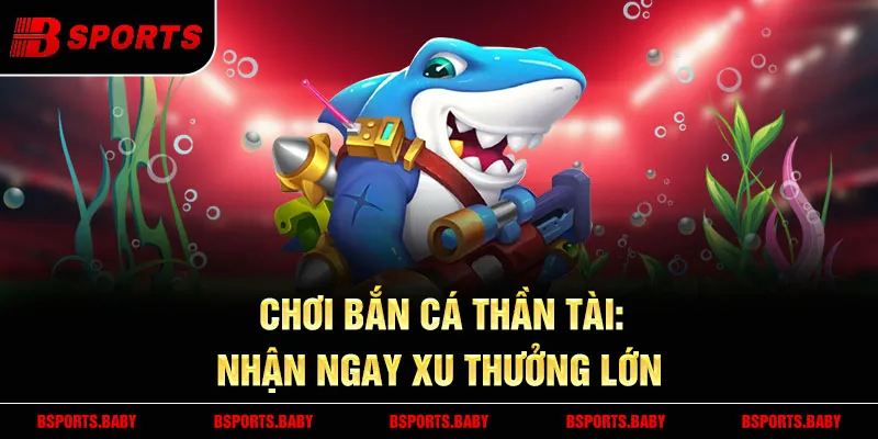 Bắn cá thần tài Bsport săn thưởng lớn với cá vàng