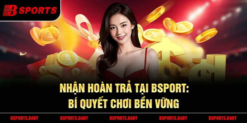 Hoàn trả Bsport tự động cập nhật sau mỗi kỳ cược