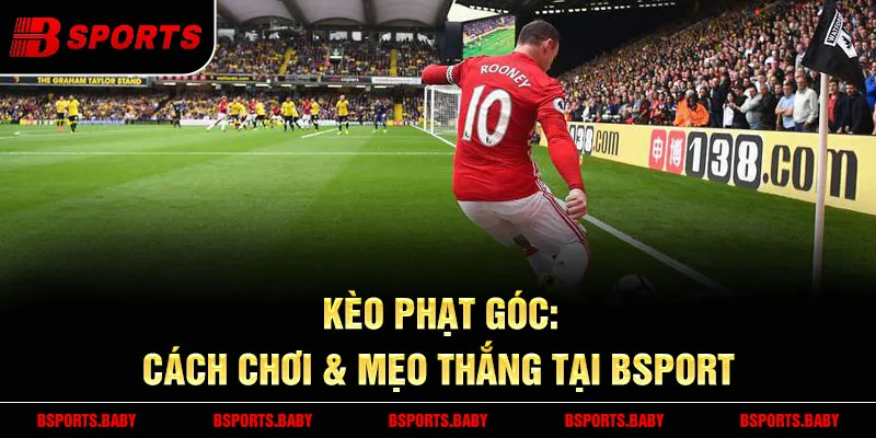 Kèo phạt góc Bsport dự đoán số quả góc trong trận đấu