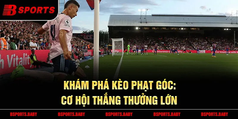 Kèo phạt góc Bsport tỷ lệ trả thưởng cao 2025