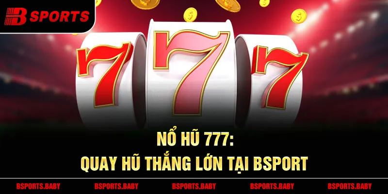 Nổ hũ 777 Bsport Jackpot 2.3 tỷ VNĐ khủng
